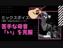 「ミックスボイス・質問お悩みあるある」【難関の母音:い】を克服しよう！