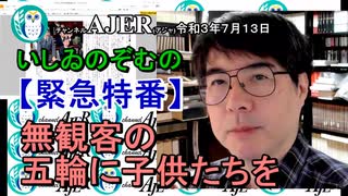 【緊急特番】「無觀客の五輪に子供たちを」(前半)いしゐのぞむ AJER2021.7.13(3)