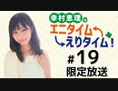 幸村恵理のエニタイムえりタイム！ 限定放送（第19回）