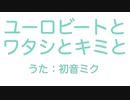 ユーロビートとワタシとキミと ／ 初音ミク