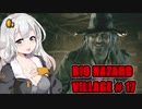 【BIO HAZARD VILLAGE】私こんな村嫌だぁ #17  VOICEROID実況