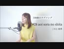 【100曲のラブソング】#28 aoi sora no shita