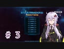 【Star Traders: Frontiers】キャプテンゆかりは今日も宇宙の旅をする Part3【VOICEROID実況】