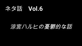 こんな話はどうでショー　ネタ話　Vol.6「涼宮ハルヒの憂鬱的な話」