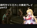 【VOICEROID実況】マキちゃんが石村へ修理に向かいます【DEADSPACE】part2