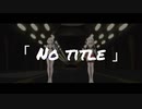 【艦これMMD】『 「 No title 」』by 島風＆天津風【艦これ】