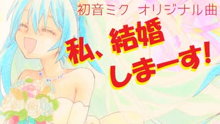 【初音ミク】私、結婚しまーす！【あすたりすくオリジナル曲】