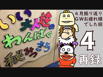 4月の振り返り＆GWお疲れ様でした回！いい大人達のわんぱく秘密基地！再録4