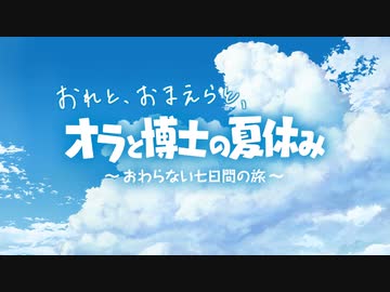【毎日】おれと、おまえらと、オラと博士の夏休み【生放送】１～２日目(アーカイブ)