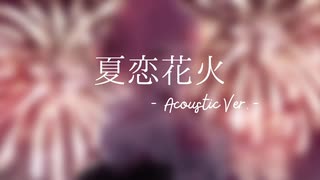 【オリジナルMV】夏恋花火 Acoustic Ver.＠歌ってみたん。