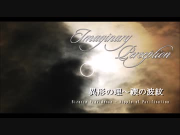 Imaginary Perception "異形の理～禊の波紋 (Bizarre Providence - Ripple of Purification)"