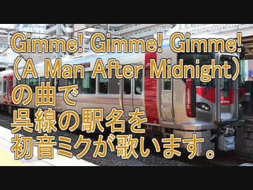 Gimme!Gimme!Gimme!の曲で呉線の駅名を初音ミクが歌います。