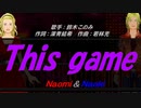 【Naomi＆Naoki】This game【カバー曲】