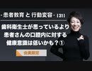 患者教育と行動変容[#31]-歯科衛生士が思っているより患者さんの口腔内に対する健康意識は低いかも？①-【会員限定】