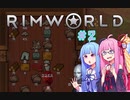 【Rimworld】#2 雑雑&雑にりむわ!【Voiceroid実況】