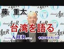「藤重太の台湾を語る１５「視聴者様からの疑問にお答えします」(前半)藤　重太 AJER2021.8.19(5)