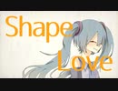 【初音ミク】Shape Love feat,Emew