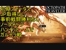 [オクトパストラベラー ガルデラ戦]初期ステータスJP取得なし事前戦闘勝利なしノーダメージハンイット一人[バグ ネタバレあり]