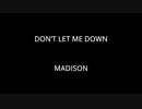 DON'T LET ME DOWN - MADISON
