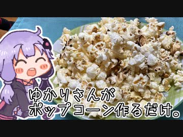 ゆかりさんがポップコーンを作るだけ