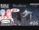 【Bloodborne】積んでた聖杯とＤＬＣを今更やる #06【VOICEROID】
