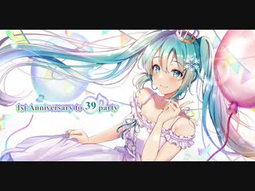 1st Anniversary to 39Party*【初音ミク】