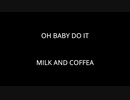 OH BABY DO IT - MILK AND COFFEA