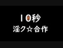 １０秒淫ク☆合作