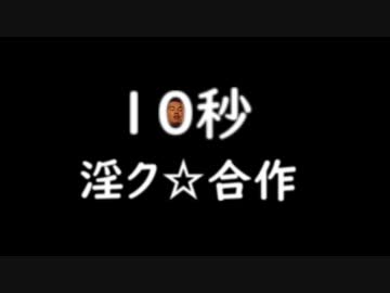 １０秒淫ク☆合作