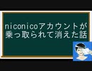niconicoアカウントが乗っ取られて投稿してた動画が消えた話