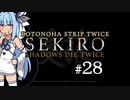 【隻狼】KOTONOHA STRIP TWICE #28【VOICEROID実況】