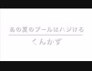 あの夏のプールはハジける\くんかず【オリジナル曲】