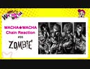 WACHA★WACHA Chain Reaction#55《ZOMBIE》