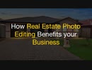 How Real Estate Photo Editing Benefits your Business