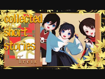 【MMD刀剣乱舞】collected short stories・Trois【私のセイ】