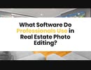 What Software Do Professionals Use in Real Estate Photo Editing?