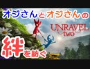 オジさんとオジさんの絆を紡ぐ【UNRAVEL two】