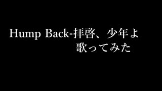 【歌ってみた】拝啓、少年よ【Hump Back】