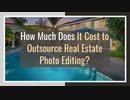 How Much Does It Cost to Outsource Real Estate Photo Editing?