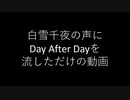 白雪千夜の声にDay After Dayを流しただけの動画