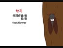 『セミ』 feat.flower