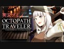 見習い商人、旅に出る。Part5【OCTOPATH TRAVELER】