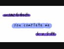 【ust配布動画】you complete me【単独音用】