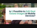Is It Possible to Edit Real Estate Images in Mobile Devices?