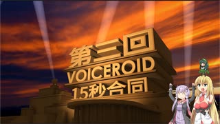 【合作】第三回 VOICEROID ビリビリ動画 15秒祭【VOICEROID】