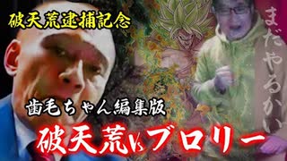 【唯我】破天荒逮捕記念 歯毛ちゃん編集版　破天荒vsブロリー【逮捕】