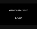 GIMME GIMME LOVE - DENISE