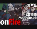 男の子ってこういうのが好きなクトゥルフ【竹取物語 MoonStruck】第六話『On Fire』