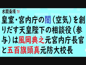 第417回『皇室・宮内庁の闇（空気）を創りだす天皇陛下の相談役（参与）は風岡典之元宮内庁長官と五百旗頭真元防大校長』【水間条項TV会員動画】