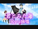 【歌ってみた】君とみた海（合唱曲）【Ryu】
